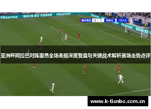 亚洲杯阿拉巴对阵里昂全场表现深度复盘与关键战术解析赛场走势点评